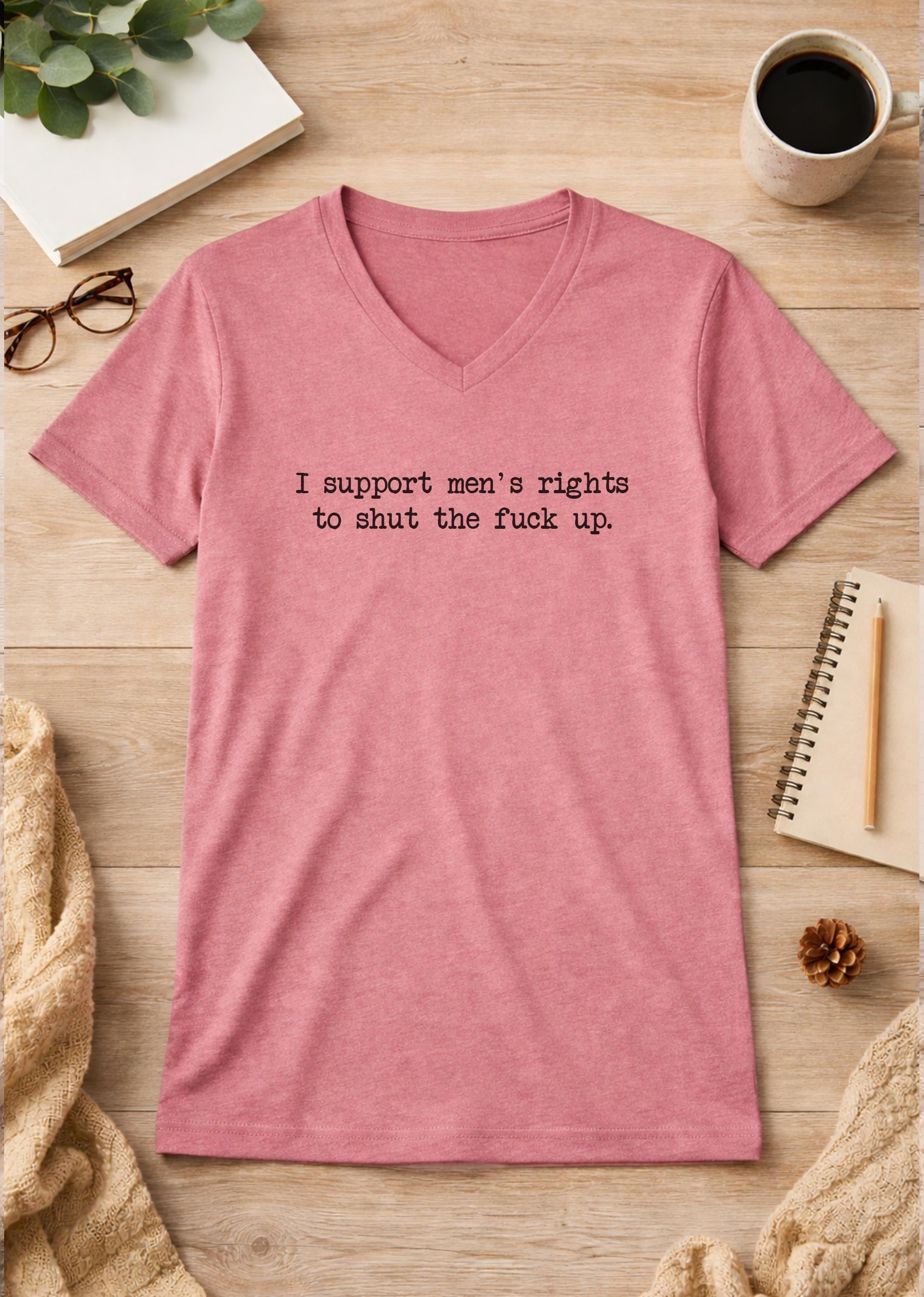 I Support Men's Rights To Shut The Fuck Up Unisex V-Neck T-Shirt