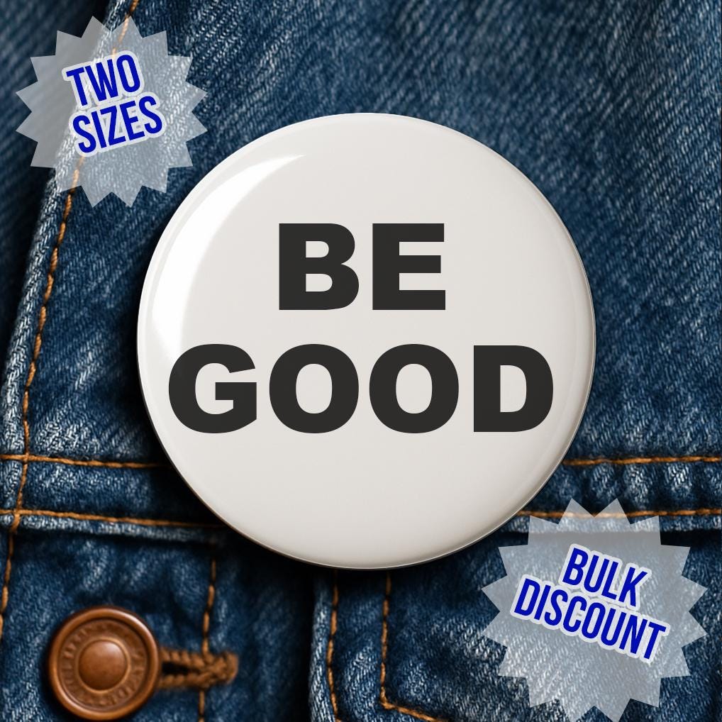 Be Good Pin - Activism Accessory, Political Protest Gear