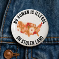 Political Protest Button: No Human is Illegal - Pin, Magnet, Keychain