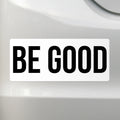 Be Good - Liberal Activism Bumper Sticker – Removable, Water-Resistant, UV-Resistant