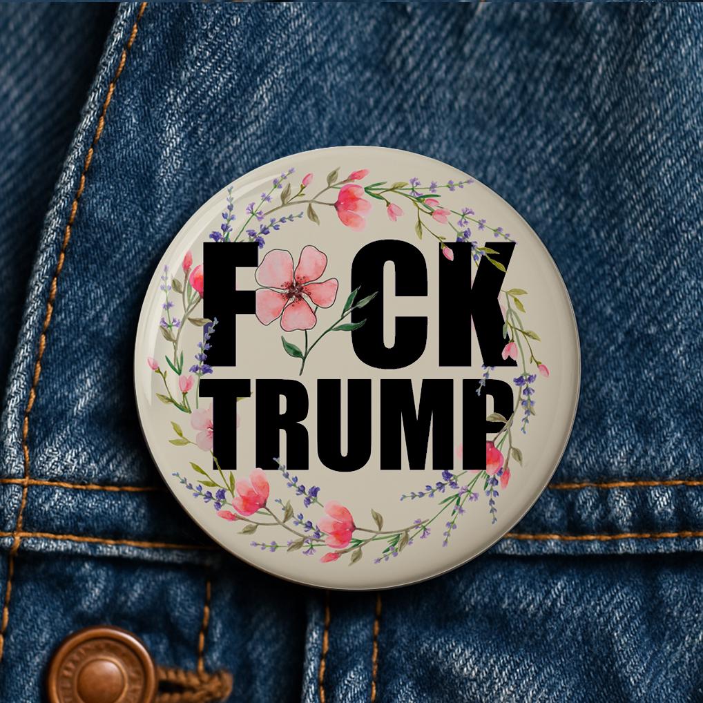 Fuck Trump Button Pin  magnet keychain censored or explicit no fascist