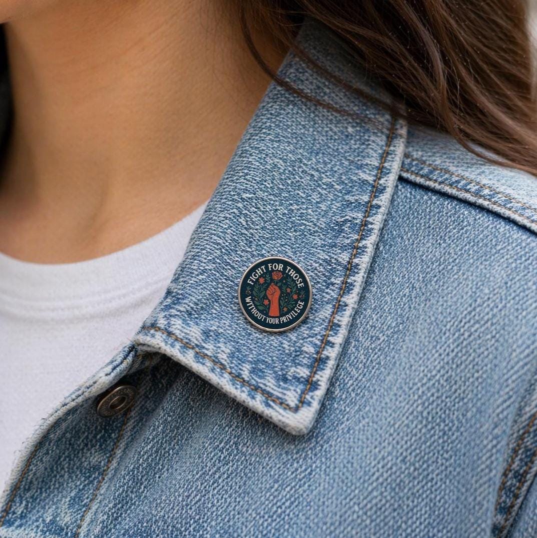 Fight For Those Without Your Privilege  Lapel Pin - Activism Accessory, Political Protest Gear