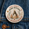 They Didn't Burn Witches, They Burned Women Button