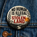 No Human Is Illegal on Stolen Land Button Button