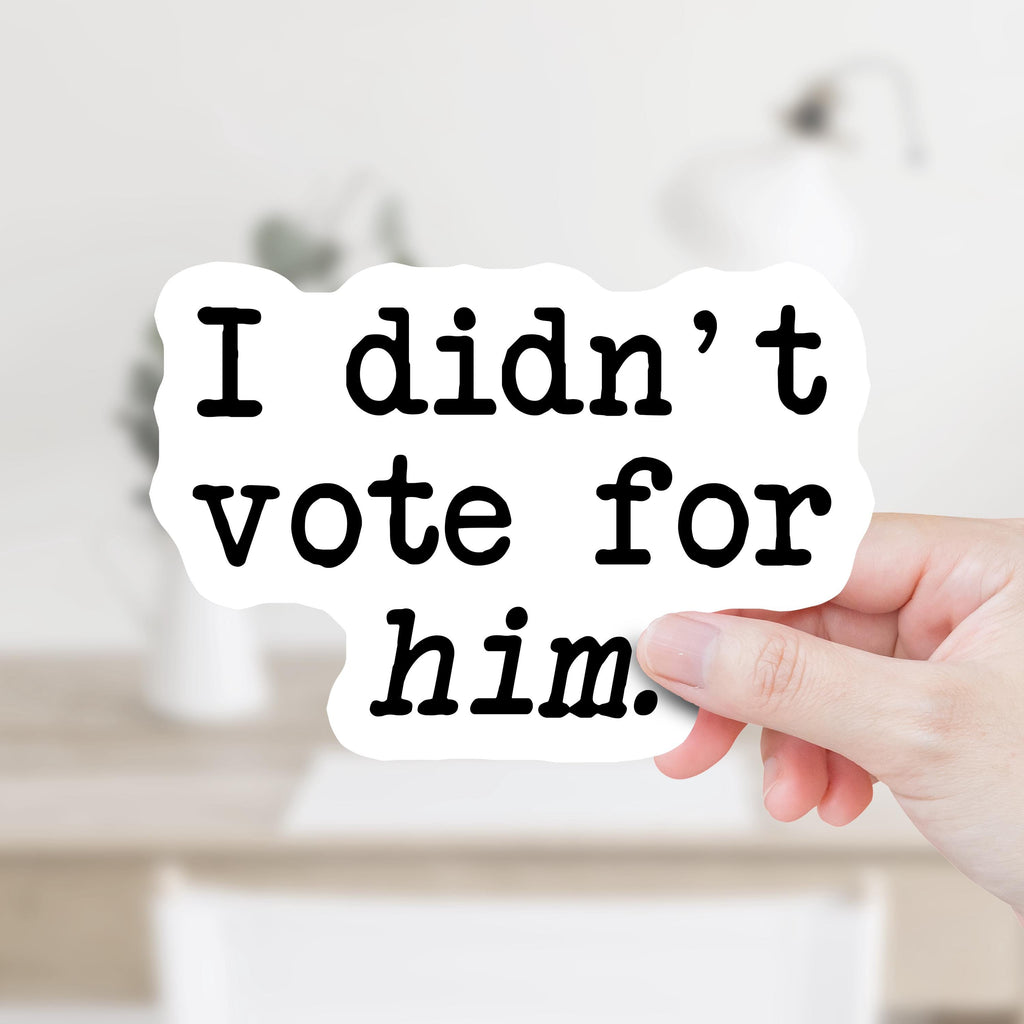I Didn't Vote for Him Decal