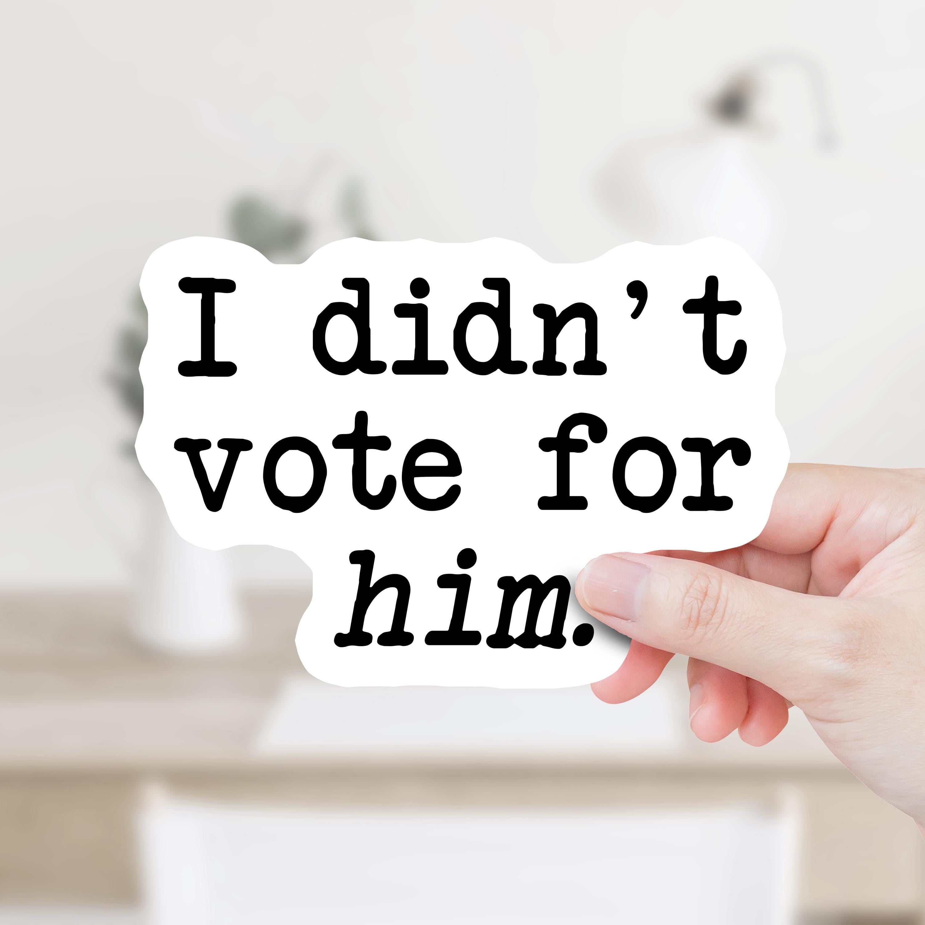 I Didn't Vote for Him Decal
