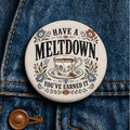 Have A Meltdown You've Earned It Button