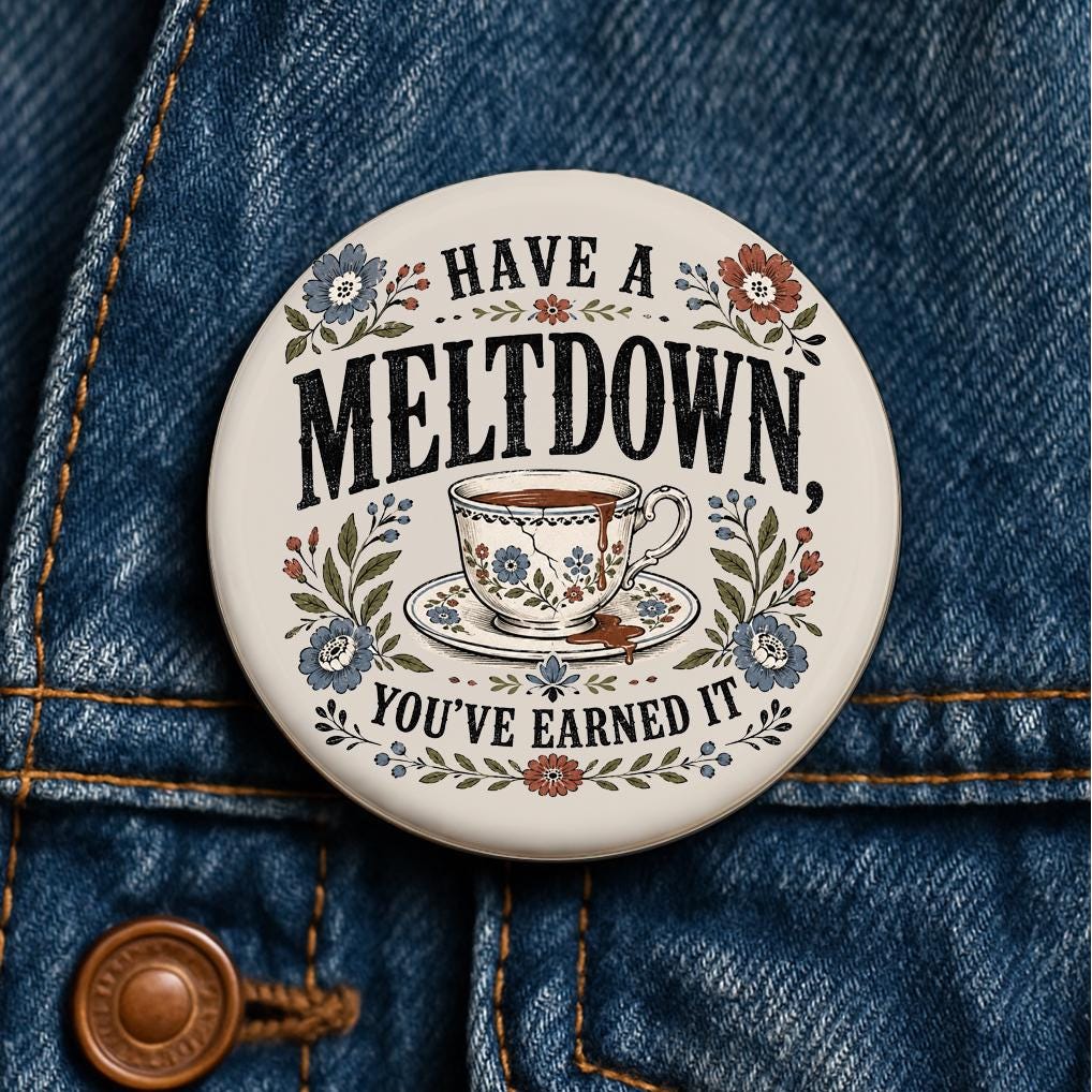 Have A Meltdown You've Earned It Button