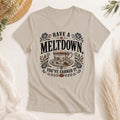 Have a Meltdown You've Earned It Shirt