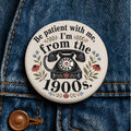 Be Patient I'm From 1900s Button