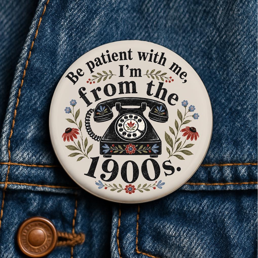 Be Patient I'm From 1900s Button