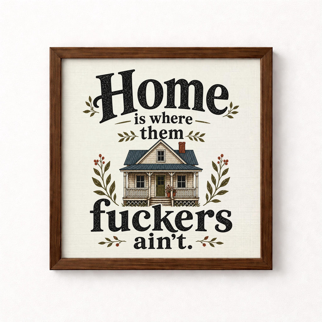 Home Is Where Them Fuckers Ain't Unframed Art Print