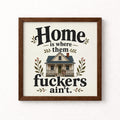 Home Is Where Them Fuckers Ain't Unframed Art Print