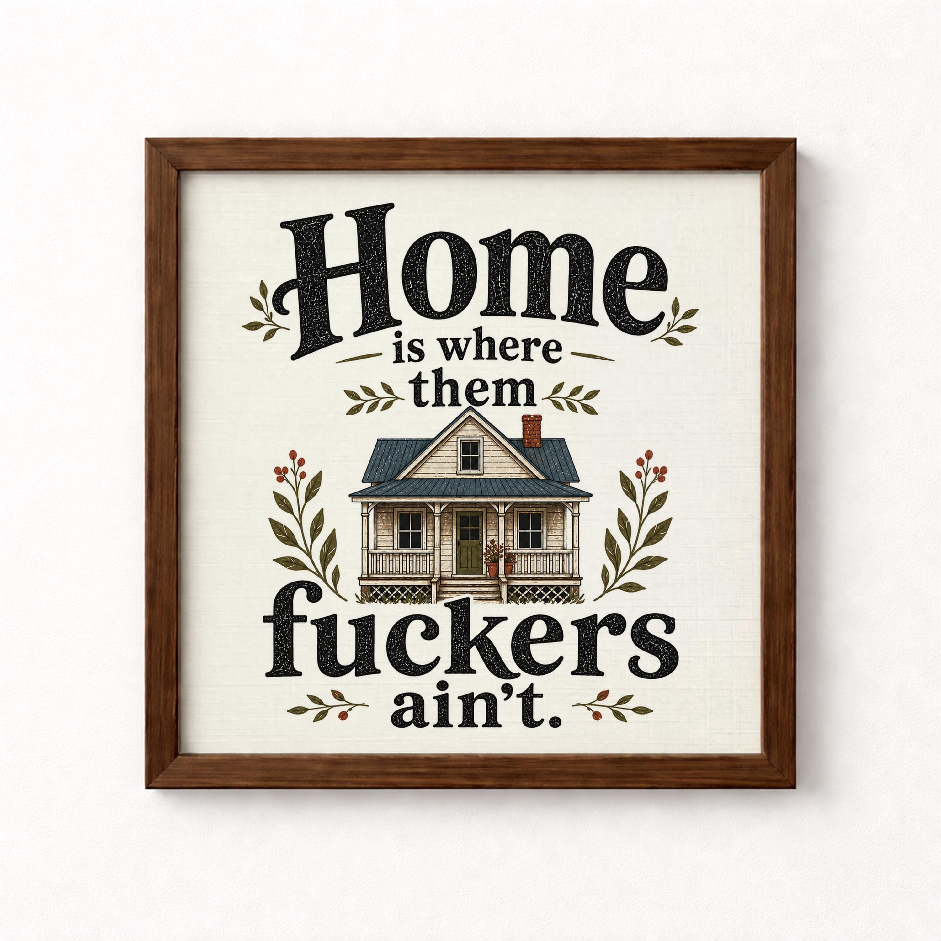 Home Is Where Them Fuckers Ain't Unframed Art Print