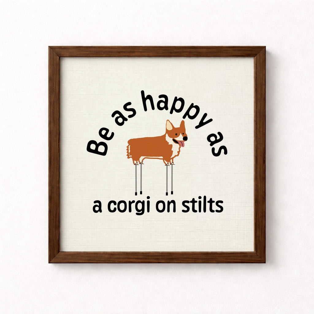 Be As Happy As A Corgi on Stilts Unframed Art Print