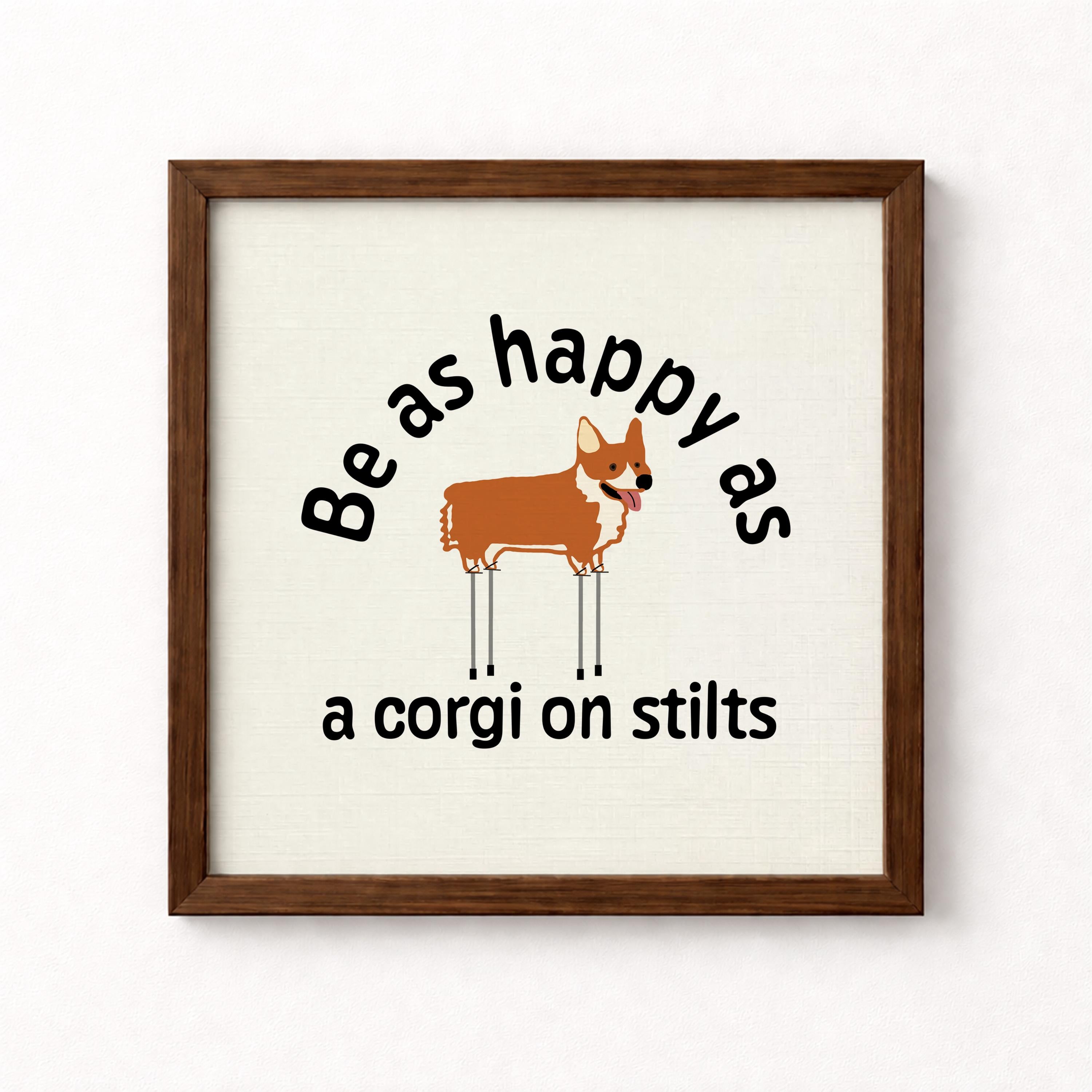 Be As Happy As A Corgi on Stilts Unframed Art Print