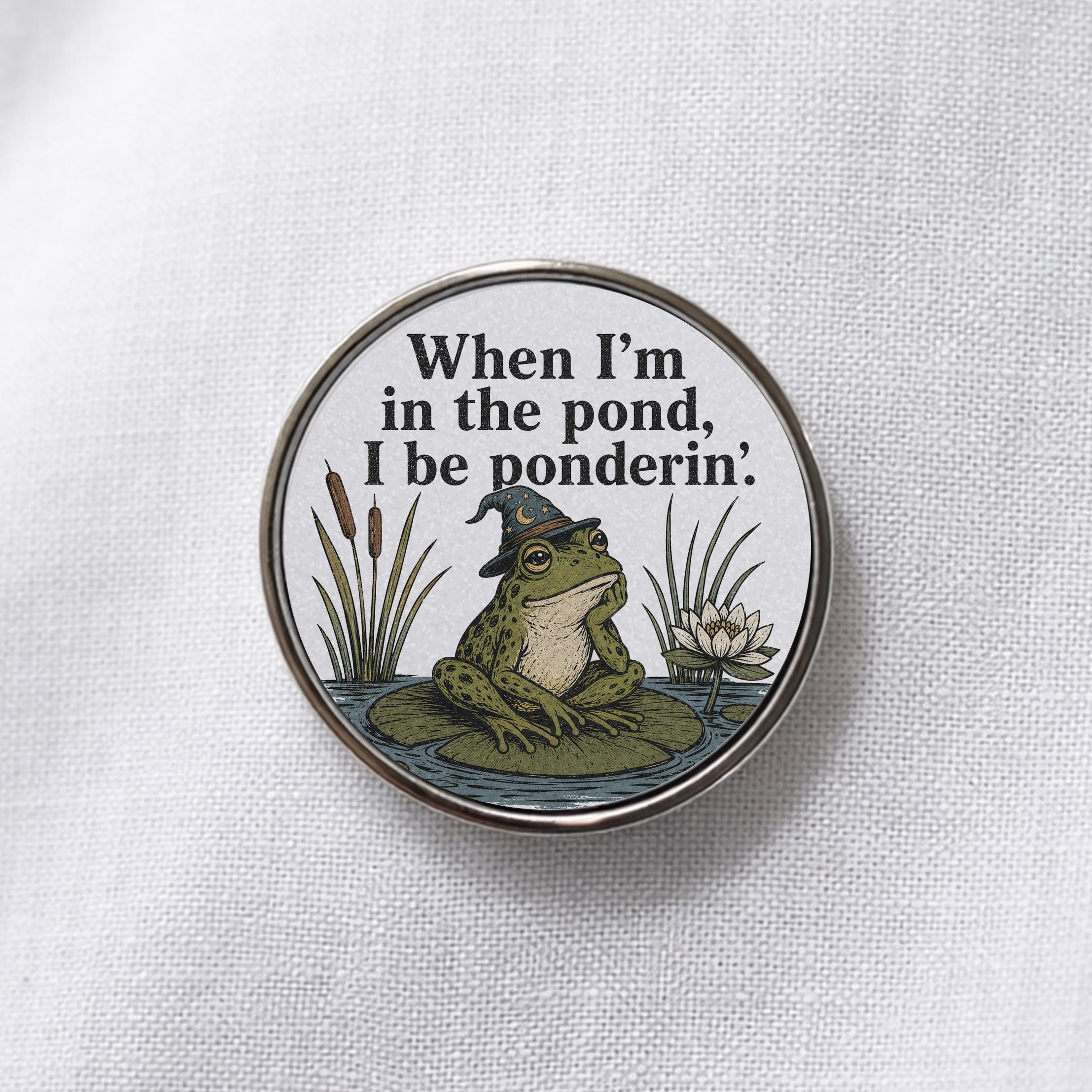 When I'm In The Pond I'm Ponderin' Lapel Pin