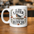 If You Litter You're a Bitch Coffee Mug Funny Anti Litter Environmental Gift Camping Hiking Ceramic Mug