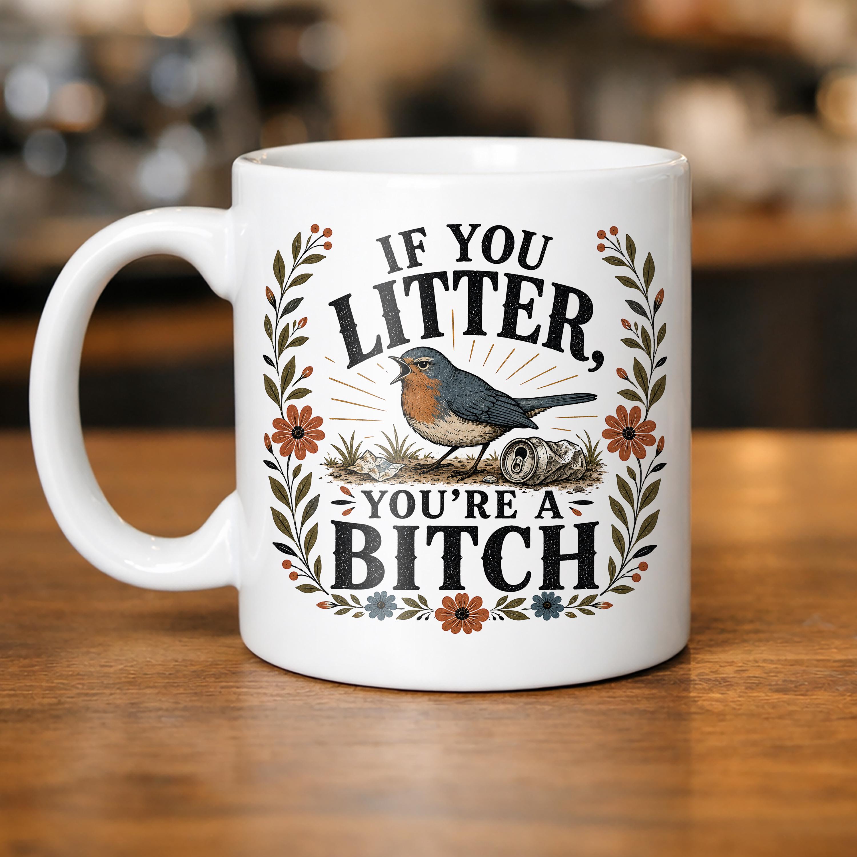 If You Litter You're a Bitch Coffee Mug Funny Anti Litter Environmental Gift Camping Hiking Ceramic Mug