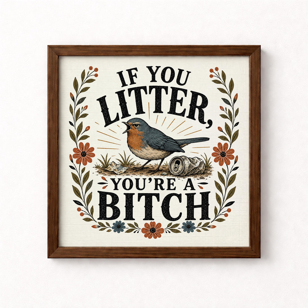 If You Litter You're A Bitch Unframed Art Print