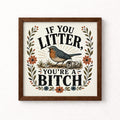 If You Litter You're A Bitch Unframed Art Print