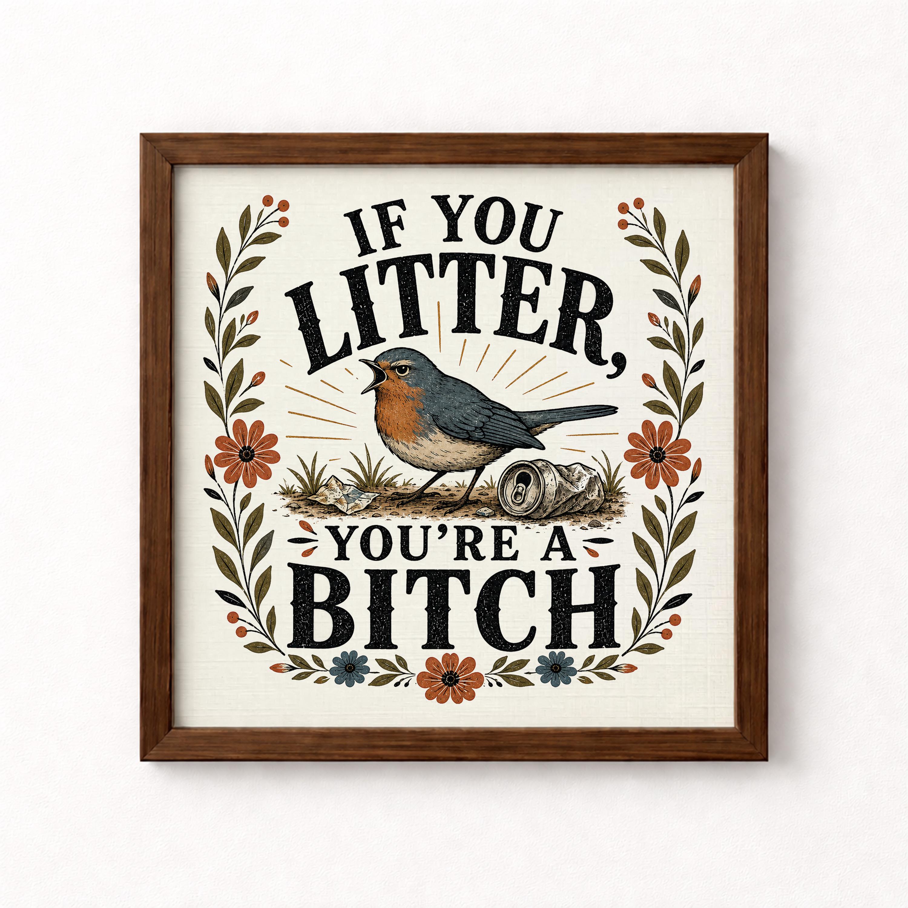 If You Litter You're A Bitch Unframed Art Print