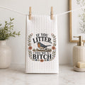 If You Litter You're A Bitch Hand Towel
