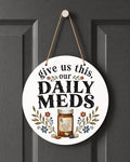 Give Us This Our Daily Meds Door Hanger Funny Mental Health Medication Decor