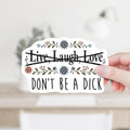 Live Laugh Love... Don't Be a Dick Decal