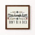 Live Laugh Love Don't Be a Dick Unframed Art Print
