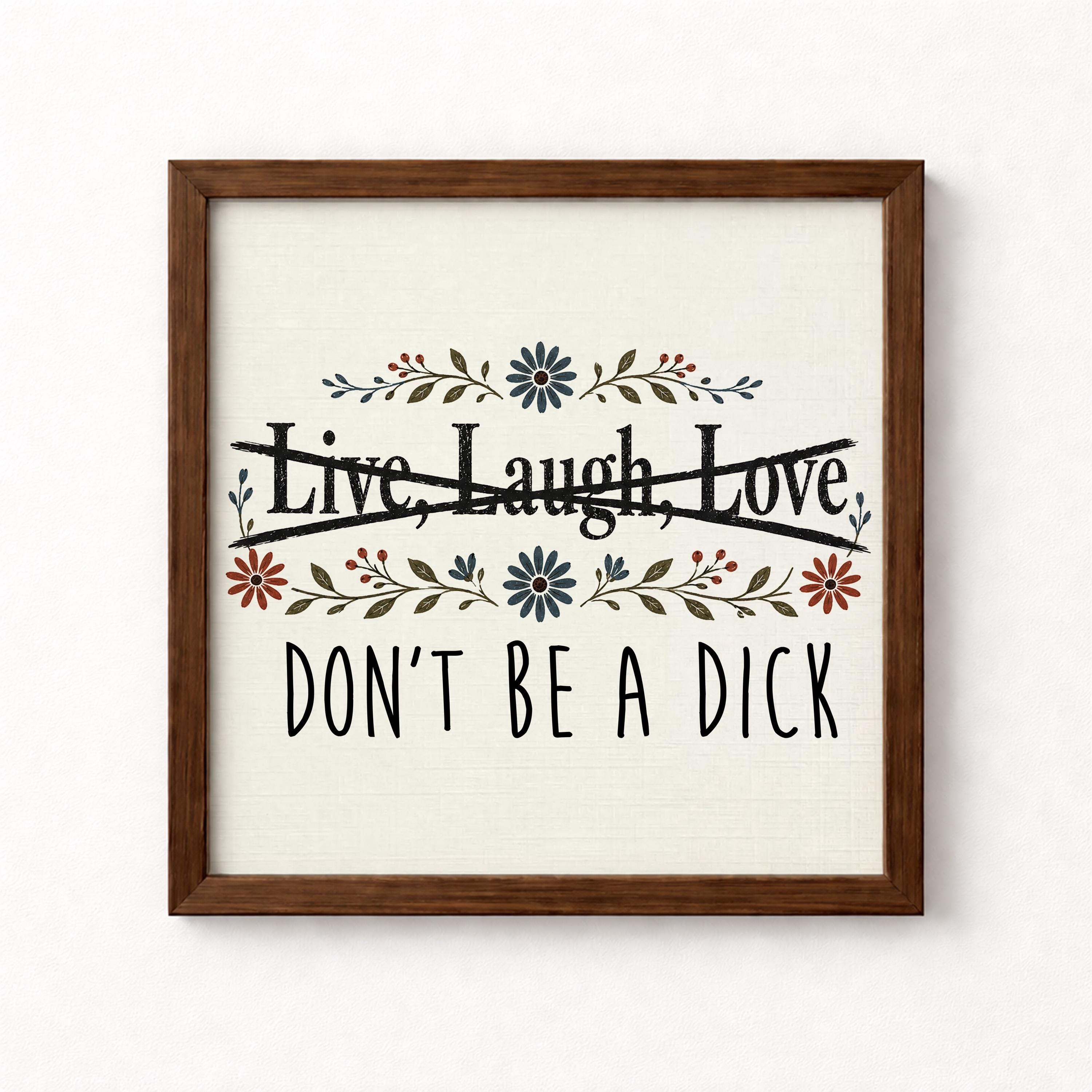 Live Laugh Love Don't Be a Dick Unframed Art Print