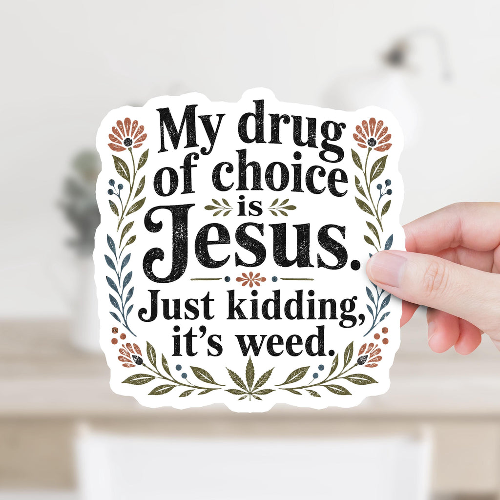 My Drug of Choice Is Jesus Just Kidding It's Weed Decal