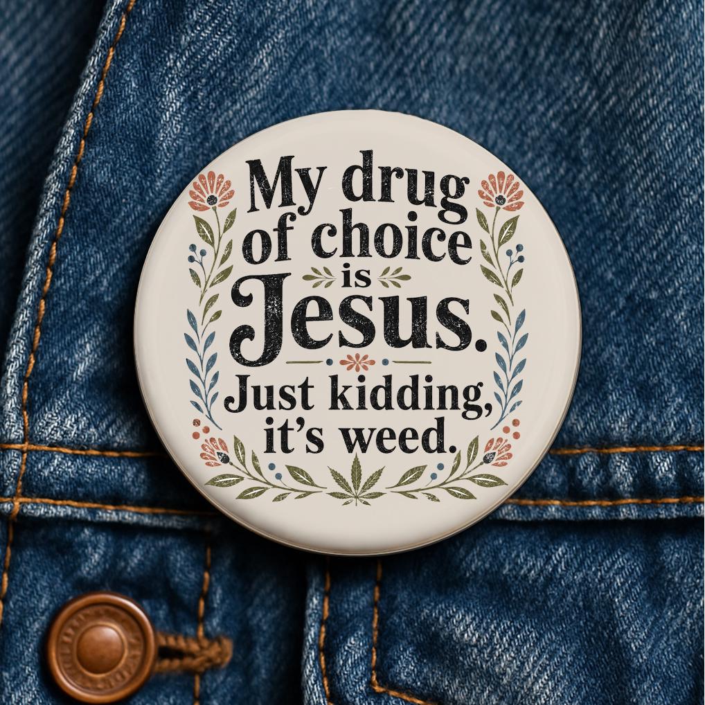 My Drug of Choice Is Jesus Just Kidding It's Weed Button