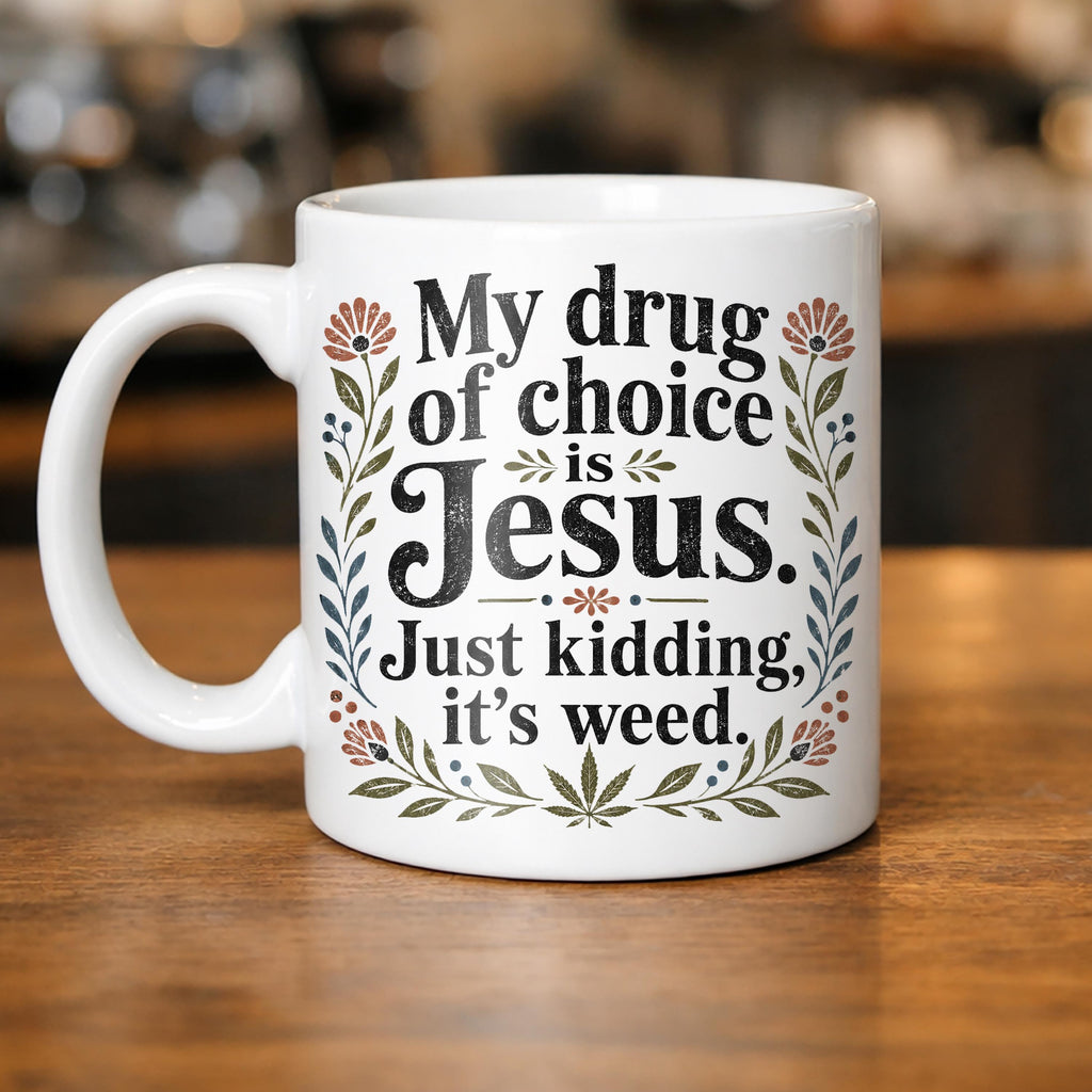 My Drug of Choice Is Jesus Just Kidding It's Weed Mug Funny Cannabis Coffee Cup