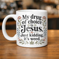 My Drug of Choice Is Jesus Just Kidding It's Weed Mug Funny Cannabis Coffee Cup