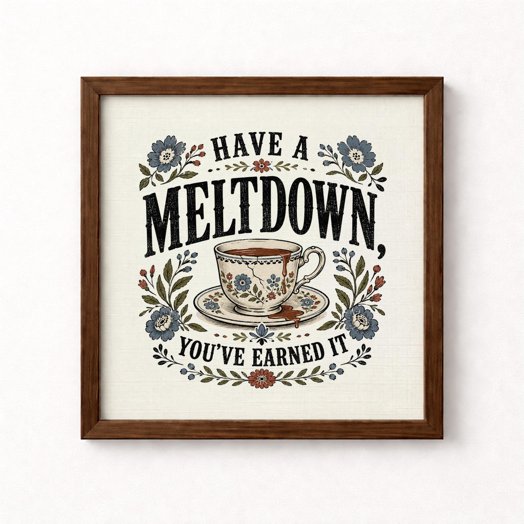 Have A Meltdown You've Earned It Unframed Art Print