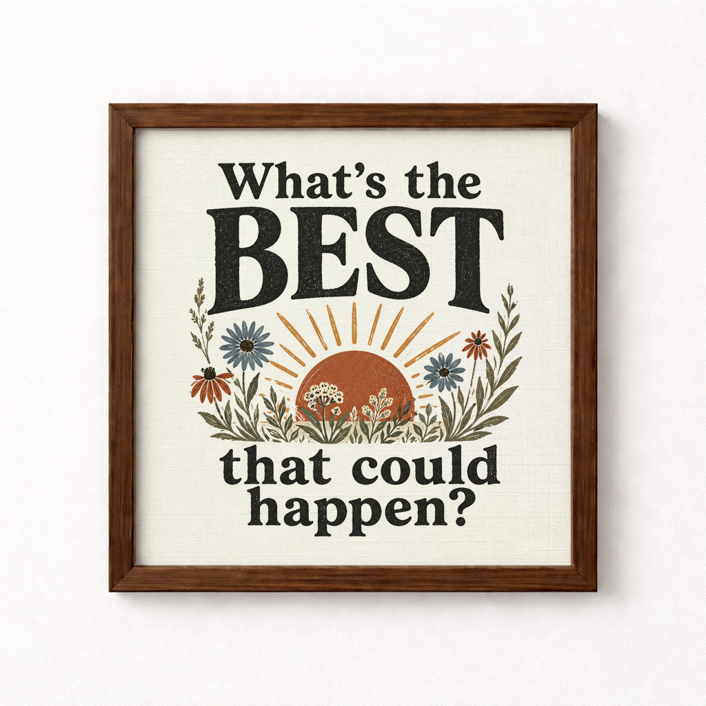 What Is The Best That Could Happen Unframed Art Print