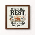 What Is The Best That Could Happen Unframed Art Print