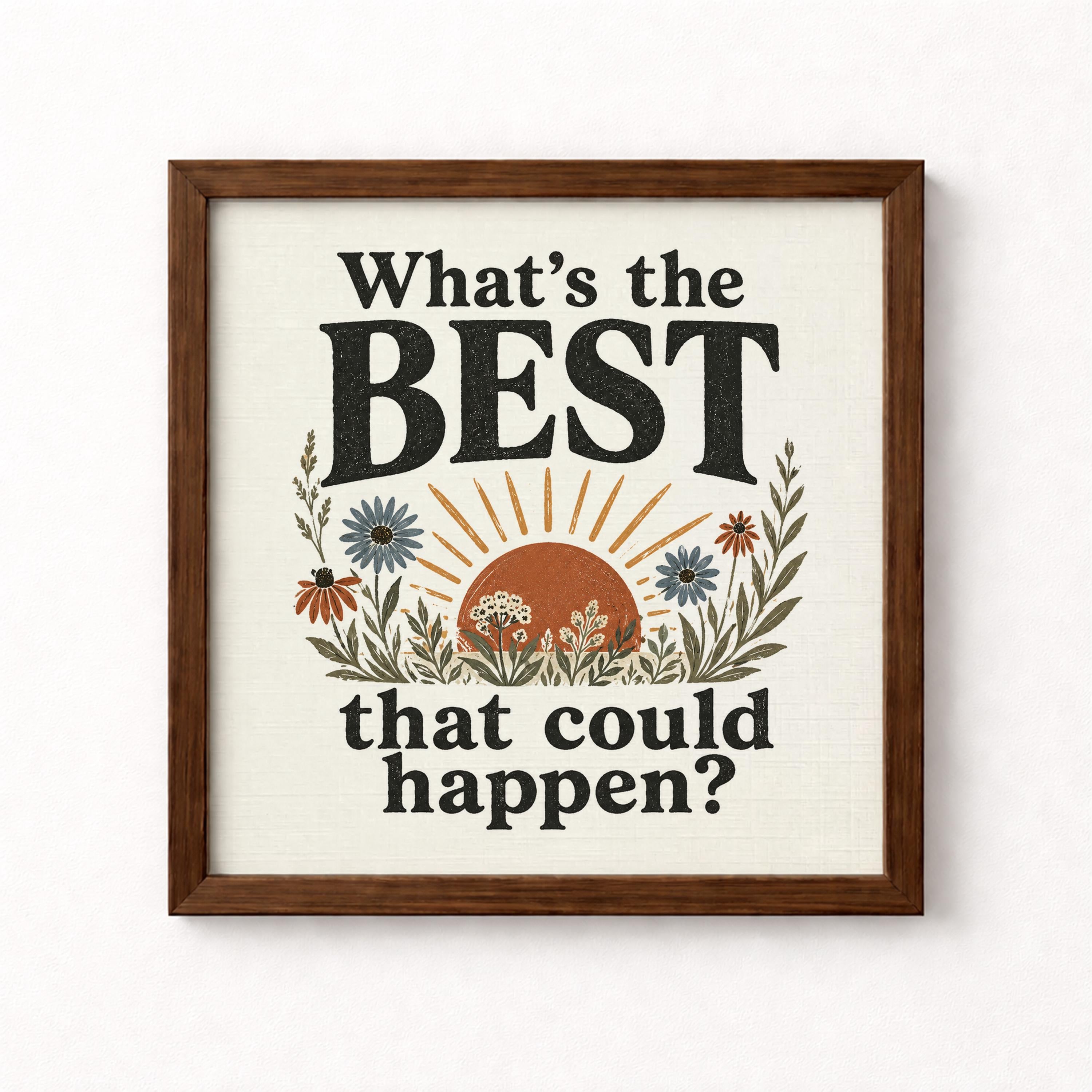 What Is The Best That Could Happen Unframed Art Print