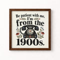 Be Patient I'm From 1900s Unframed Art Print