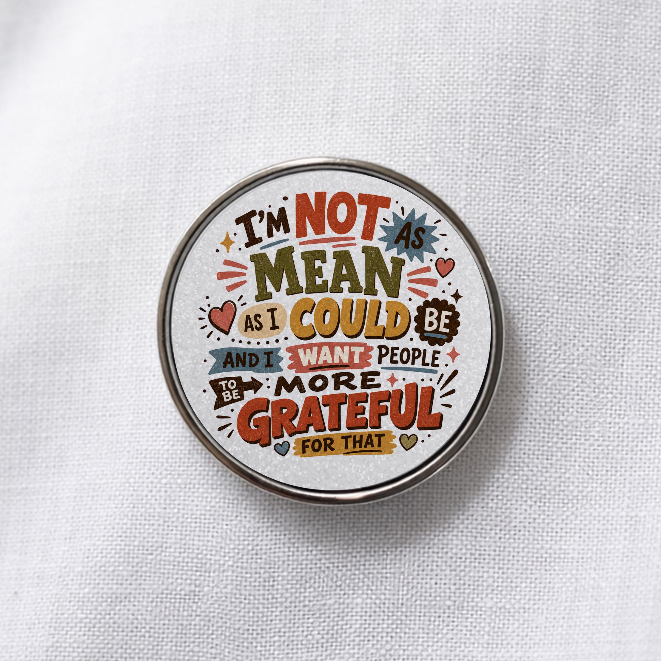 I'm Not As Mean As I Could Be Lapel Pin