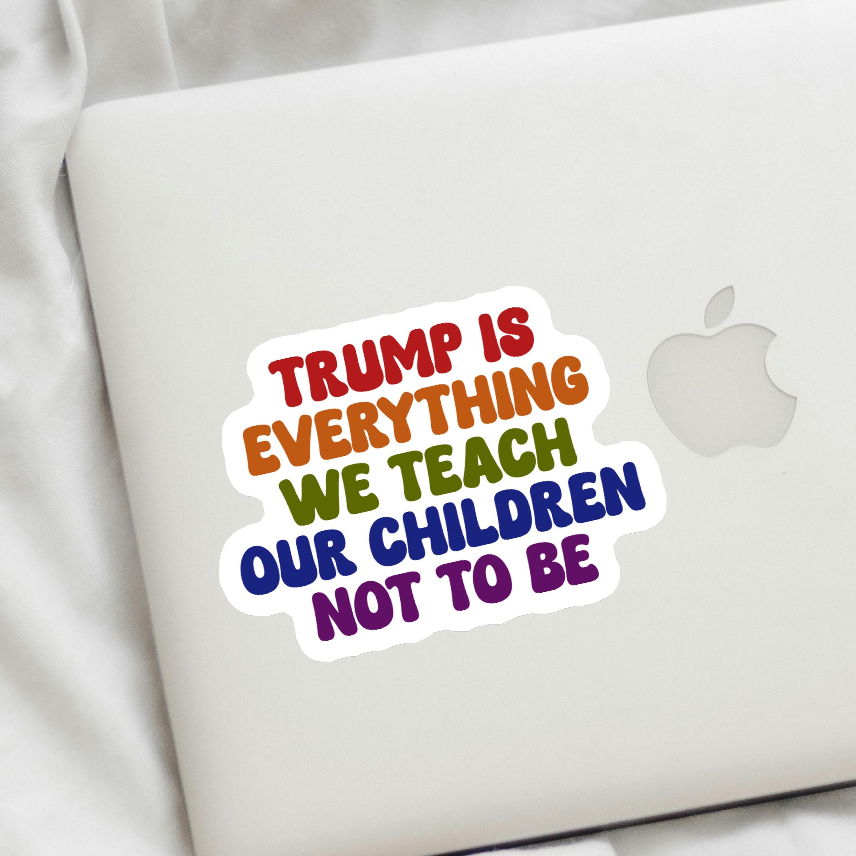 Trump Is Everything We Teach Our Children Not to Be Decal