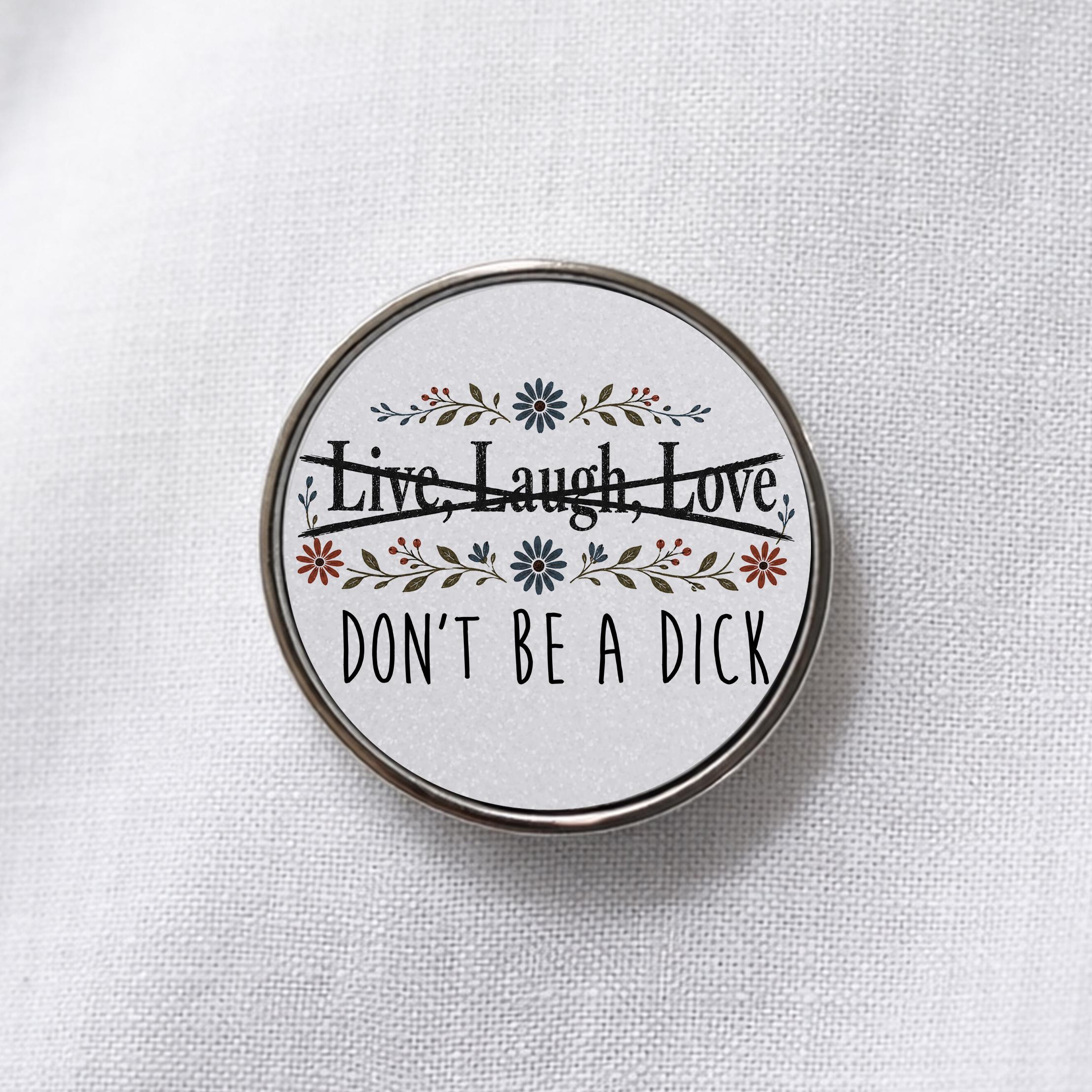 Live Laugh Love Don't Be a Dick Lapel Pin