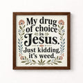 My Drug of Choice Is Jesus Just Kidding It's Weed Unframed Art Print