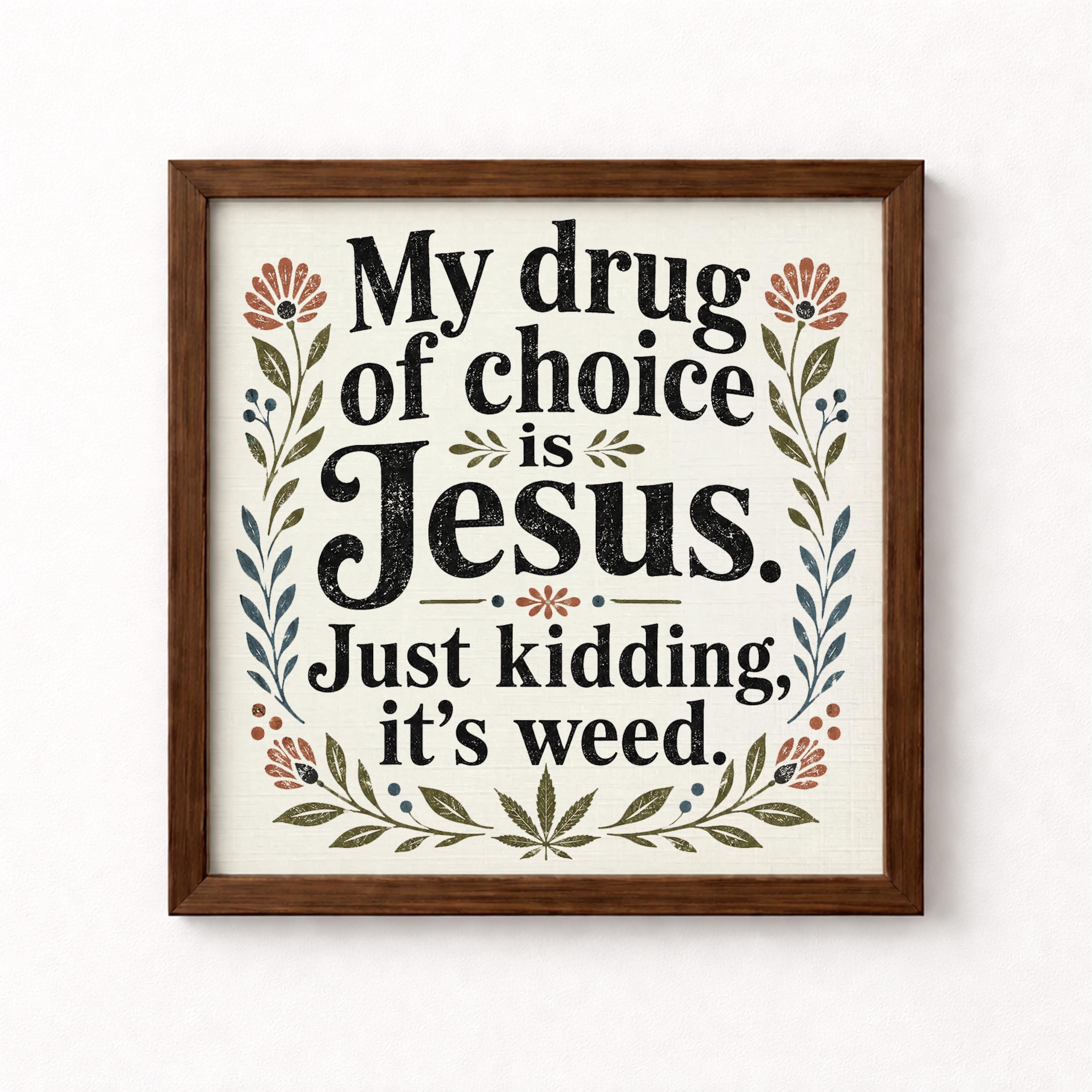 My Drug of Choice Is Jesus Just Kidding It's Weed Unframed Art Print