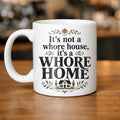 It's Not a Whore House It's a Whore Home Mug Funny Adult Humor Coffee Cup