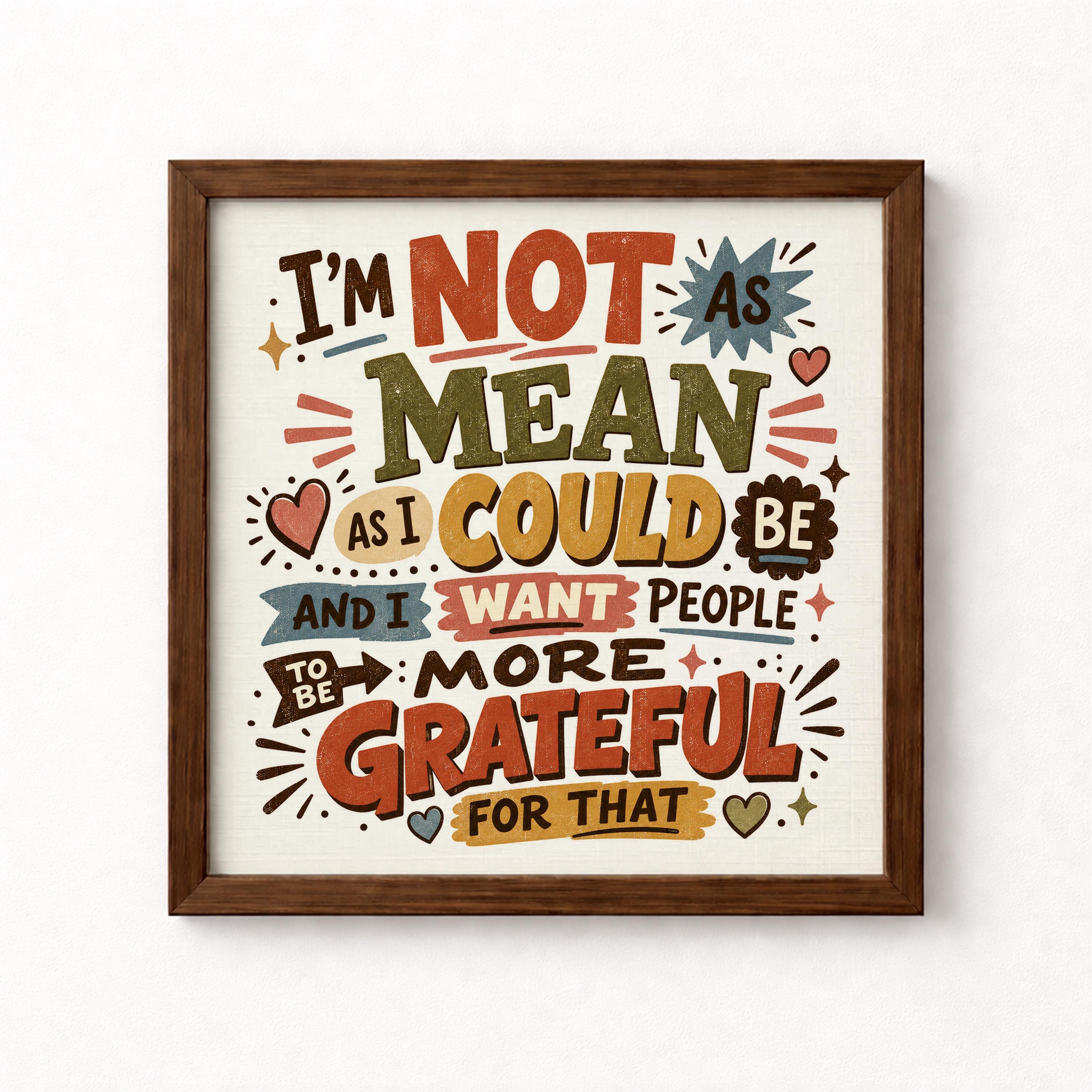 I'm Not As Mean As I Could Be Unframed Art Print
