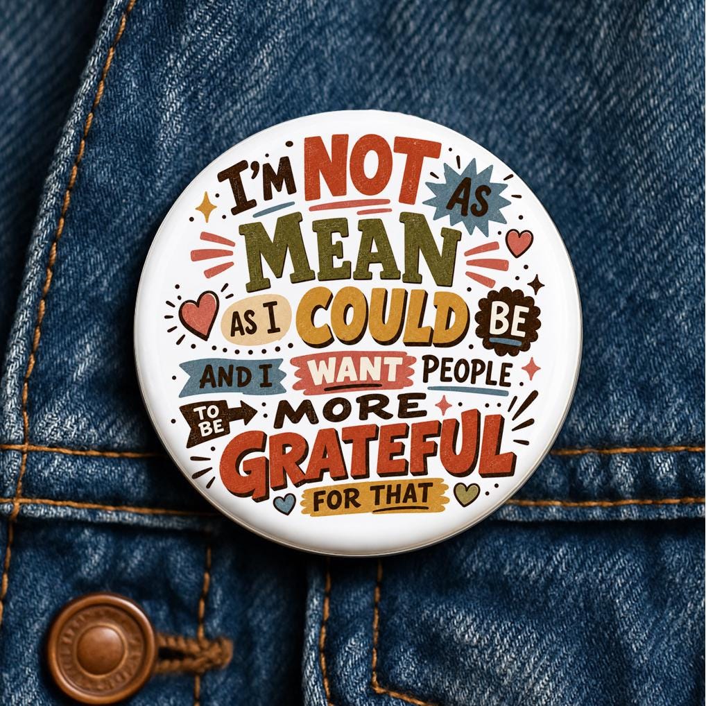I'm Not As Mean As I Could Be Button