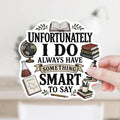 Unfortunately I Do Always Have Something Smart to Say Sticker or Magnet