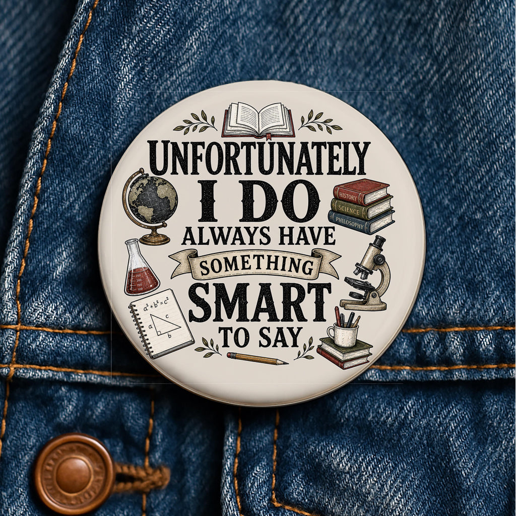 Unfortunately I Do Always Have Something Smart to Say Button Funny Smart Woman Pin Science Nerd Gift Feminist Academic Teacher Pin
